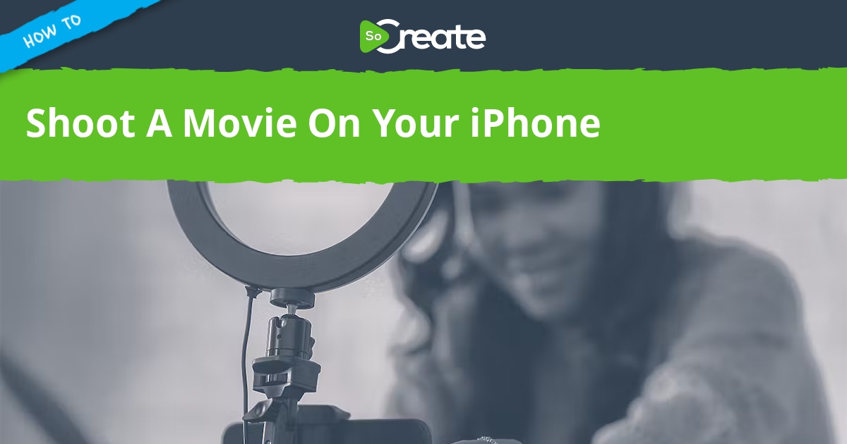 SoCreate How To Shoot A Movie On Your iPhone